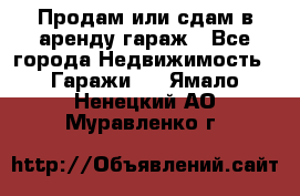 Продам или сдам в аренду гараж - Все города Недвижимость » Гаражи   . Ямало-Ненецкий АО,Муравленко г.